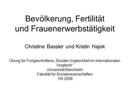 Bevölkerung, Fertilität und Frauenerwerbstätigkeit Christine Bassler und Kristin Hajek Übung für Fortgeschrittene „Soziale Ungleichheit im internationalen.