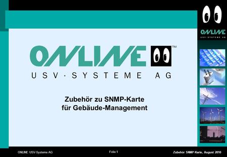 Folie 1 ONLINE USV-Systeme AG Zubehör SNMP-Karte, August 2010 Zubehör zu SNMP-Karte für Gebäude-Management.