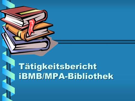 Tätigkeitsbericht iBMB/MPA-Bibliothek. Zeitraum: 1993 - 2005.