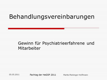 05.05.2011 Fachtag der HeGSP 2011 Marite Pleininger-Hoffmann Behandlungsvereinbarungen Gewinn für Psychiatrieerfahrene und Mitarbeiter.