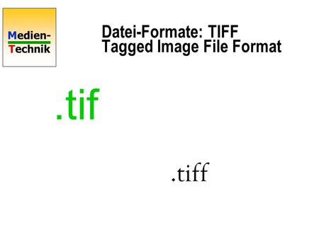 Medien- Technik Datei-Formate: TIFF Tagged Image File Format.tif.tiff.