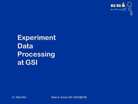 21. Mai 2001Hans G. Essel, GSI: Experiment Data Processing at GSI.