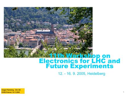 Holger Flemming, GSI, EE DVEE-Palaver, 15.11.2005 1 11th Workshop on Electronics for LHC and Future Experiments 12. - 16. 9. 2005, Heidelberg.