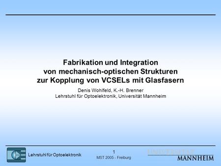 Fabrikation und Integration von mechanisch-optischen Strukturen zur Kopplung von VCSELs mit Glasfasern Denis Wohlfeld, K.-H. Brenner Lehrstuhl für Optoelektronik,