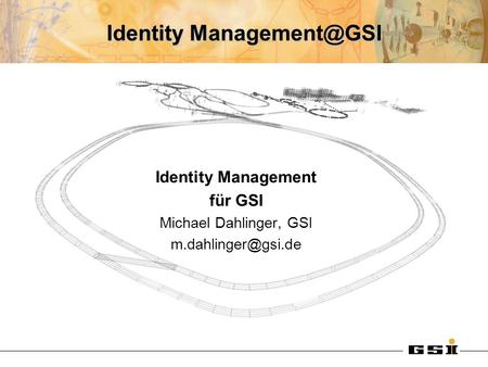 Identity Management@GSI für GSI Michael Dahlinger, GSI m.dahlinger@gsi.de.