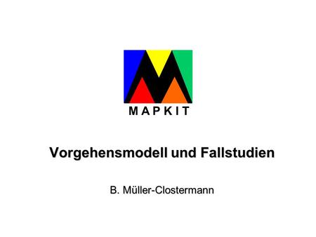 Vorgehensmodell und Fallstudien B. Müller-Clostermann M A P K I T.