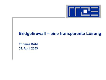 Bridgefirewall – eine transparente Lösung Thomas Röhl 08. April 2005.