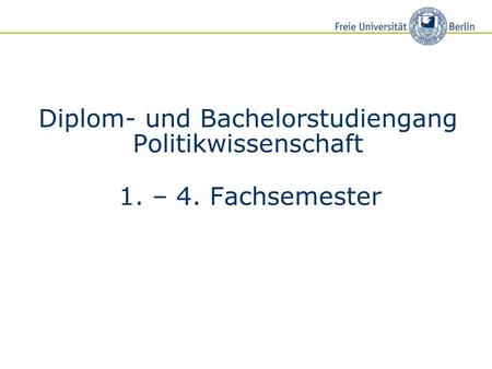 Diplom- und Bachelorstudiengang Politikwissenschaft 1. – 4. Fachsemester.