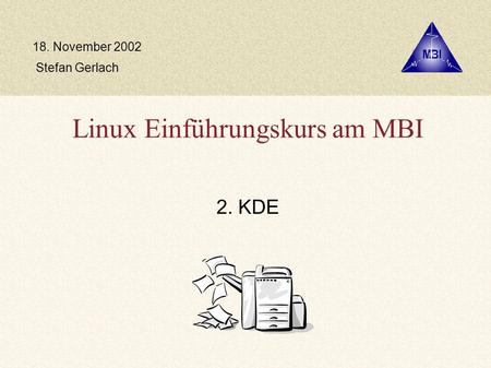 Linux Einführungskurs am MBI 2. KDE Stefan Gerlach 18. November 2002.