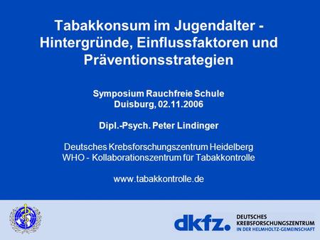 Tabakkonsum im Jugendalter - Hintergründe, Einflussfaktoren und Präventionsstrategien Symposium Rauchfreie Schule Duisburg, 02.11.2006 Dipl.-Psych.