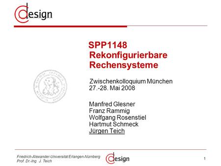1 Friedrich-Alexander-Universität Erlangen-Nürnberg Prof. Dr.-Ing. J. Teich SPP1148 Rekonfigurierbare Rechensysteme Zwischenkolloquium München 27.-28.