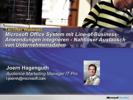 TechNet Webcast Microsoft Office System mit Line-of-Business-Anwendungen integrieren - Nahtloser Austausch von Unternehmensdaten Joern Hagenguth Audience.