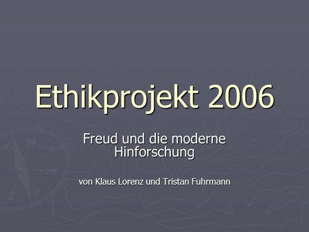 Ethikprojekt 2006 Freud und die moderne Hinforschung