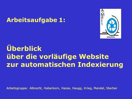 Arbeitsaufgabe 1: Überblick über die vorläufige Website zur automatischen Indexierung Arbeitsgruppe: Albrecht, Haberkorn, Hasse, Haugg, Krieg, Mandel,