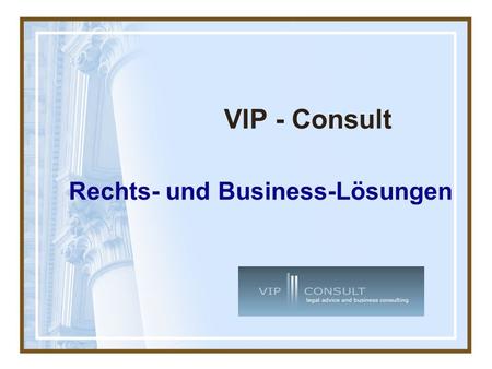 VIP - Consult Rechts- und Business-Lösungen. VIP Consult Firmenprofil Beratungsfirma mit zehnjähriger Erfahrung und breiter Tätigkeitspalette Dynamisch.