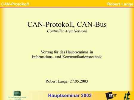 Hauptseminar 2003 CAN-ProtokollRobert Lange Startseite CAN-Protokoll, CAN-Bus Controller Area Network Vortrag für das Hauptseminar in Informations- und.
