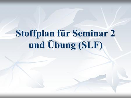 Stoffplan für Seminar 2 und Übung (SLF)