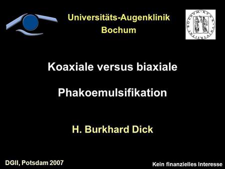 Koaxiale versus biaxiale Phakoemulsifikation H. Burkhard Dick