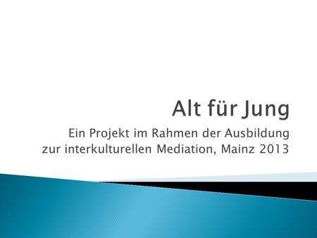 Ein Projekt im Rahmen der Ausbildung zur interkulturellen Mediation, Mainz 2013.