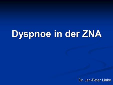 Dyspnoe in der ZNA Dr. Jan-Peter Linke.