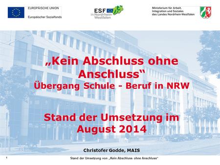 „Kein Abschluss ohne Anschluss“ Übergang Schule - Beruf in NRW Stand der Umsetzung im August 2014 Christofer Godde, MAIS Stand der Umsetzung von „Kein.