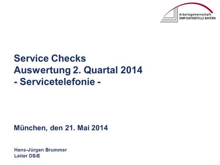 Hans-Jürgen Brummer Leiter DSiE Service Checks Auswertung 2. Quartal 2014 - Servicetelefonie - München, den 21. Mai 2014.