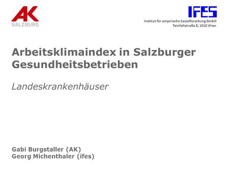 Arbeitsklimaindex in Salzburger Gesundheitsbetrieben Landeskrankenhäuser Gabi Burgstaller (AK) Georg Michenthaler (ifes)