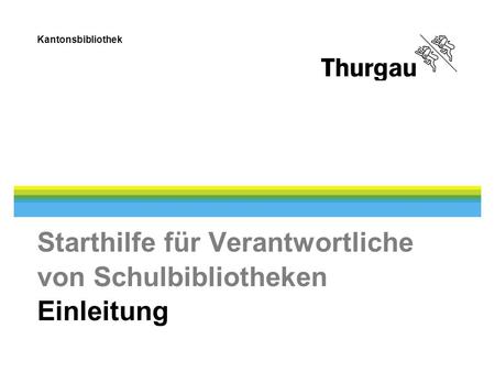 Kantonsbibliothek Starthilfe für Verantwortliche von Schulbibliotheken Einleitung.