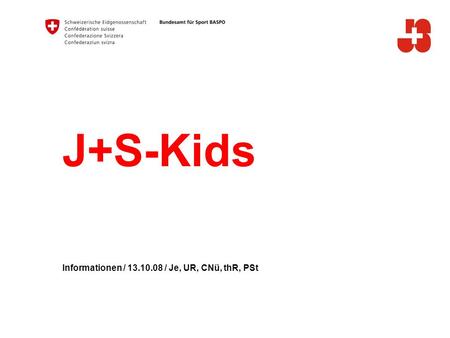 J+S-Kids Informationen / 13.10.08 / Je, UR, CNü, thR, PSt.