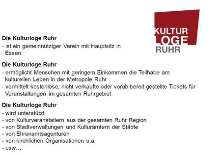 Die Kulturloge Ruhr - ist ein gemeinnütziger Verein mit Hauptsitz in Essen - ermöglicht Menschen mit geringem Einkommen die Teilhabe am kulturellen.