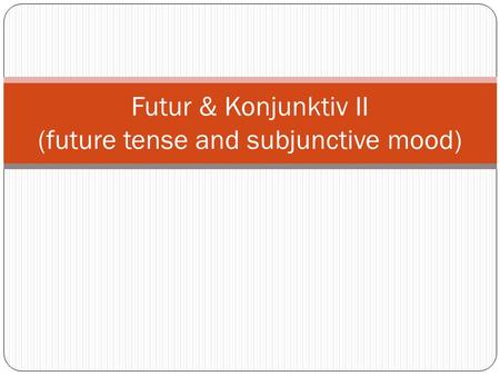 Futur & Konjunktiv II (future tense and subjunctive mood)