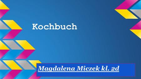 Kochbuch Magdalena Miczek kl. 2d.