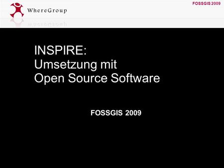 FOSSGIS 2009 19. März 2009 FOSSGIS 2009 INSPIRE: Umsetzung mit Open Source Software.