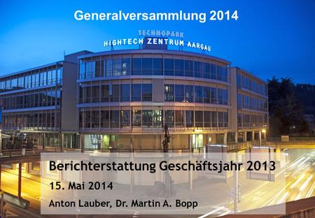Berichterstattung Geschäftsjahr 2013 15. Mai 2014 Anton Lauber, Dr. Martin A. Bopp Generalversammlung 2014.