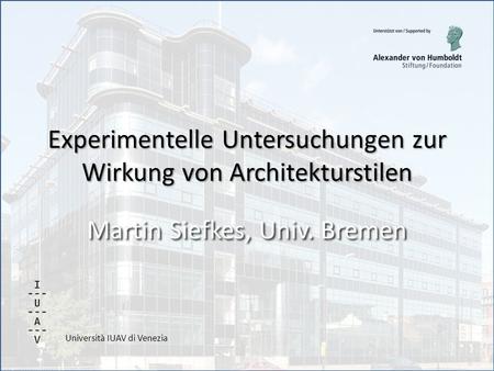 Università IUAV di Venezia Experimentelle Untersuchungen zur Wirkung von Architekturstilen Martin Siefkes, Univ. Bremen.