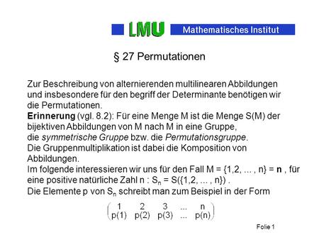 § 27 Permutationen Zur Beschreibung von alternierenden multilinearen Abbildungen und insbesondere für den begriff der Determinante benötigen wir die Permutationen.