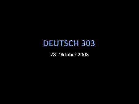 Deutsch 303 28. Oktober 2008.