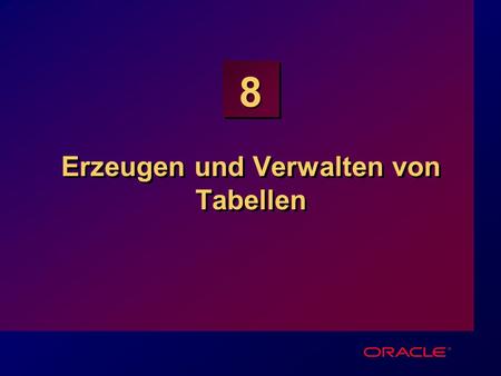 8 Erzeugen und Verwalten von Tabellen. 10-2 Ziele Kennenlernen der wichtigsten Datenbankobjekte Anlegen von Tabellen Datentypen zur Definition von Spalten.