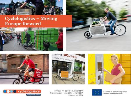 Cyclelogistics – Moving Europe forward Vertrags n°: IEE/13/628/SI2.675579 Projektlaufzeit : May 2014 – April 2017 Version: oct 2014.