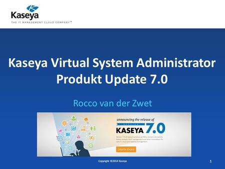 Kaseya Virtual System Administrator Produkt Update 7.0 Rocco van der Zwet Copyright ©2014 Kaseya 1.