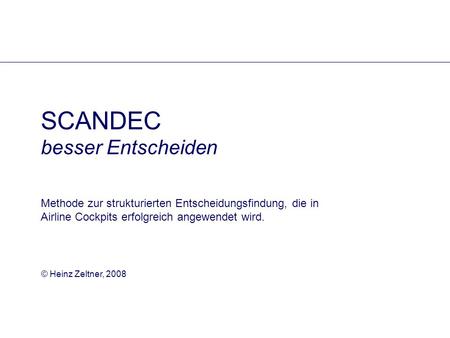 SCANDEC besser Entscheiden Methode zur strukturierten Entscheidungsfindung, die in Airline Cockpits erfolgreich angewendet wird. © Heinz Zeltner, 2008.