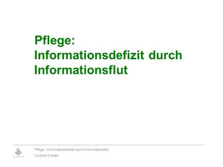 Pflege: Informationsdefizit durch Informationsflut Pflege - Informationsdefizit durch Informationsflut Wolfram Friedel.
