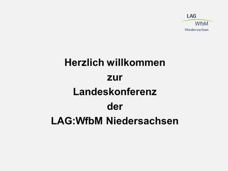 Herzlich willkommen zur Landeskonferenz der LAG:WfbM Niedersachsen