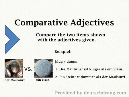 Comparative Adjectives Compare the two items shown with the adjectives given. Beispiel: vs. der Maulwurf ein Stein Provided by deutschdrang.com klug /