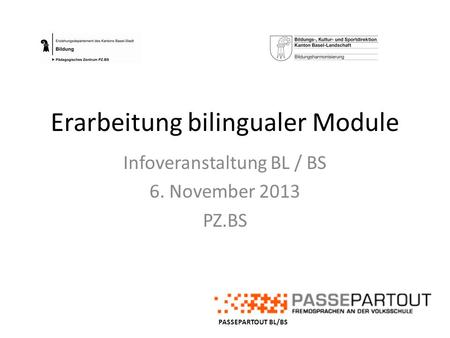 Erarbeitung bilingualer Module Infoveranstaltung BL / BS 6. November 2013 PZ.BS PASSEPARTOUT BL/BS.