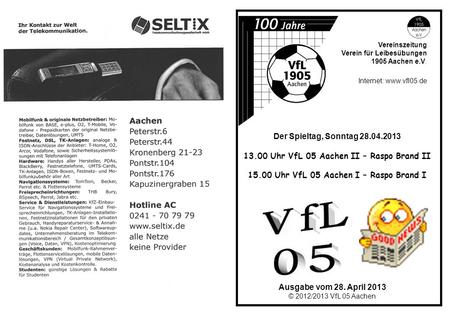Ausgabe vom 28. April 2013 © 2012/2013 VfL 05 Aachen Vereinszeitung Verein für Leibesübungen 1905 Aachen e.V. Internet: www.vfl05.de Der Spieltag, Sonntag.