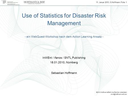©2010 Hoffmann&Reif. Alle Rechte vorbehalten 11. Januar 2015 | S.Hoffmann | Folie: 1 Use of Statistics for Disaster Risk Management.
