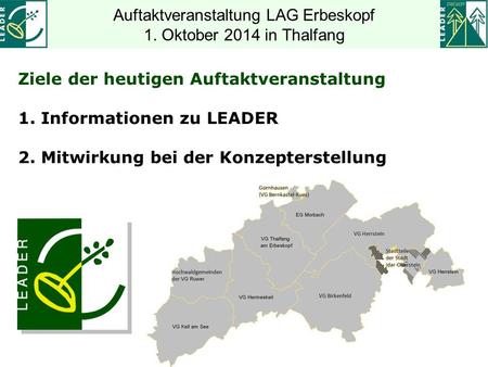 Regioen Moselfranken und Miselerland Zukunftswerkstatt am 02.04.2014 Auftaktveranstaltung LAG Erbeskopf 1. Oktober 2014 in Thalfang Ziele der heutigen.