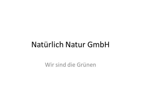 Natürlich Natur GmbH Wir sind die Grünen.
