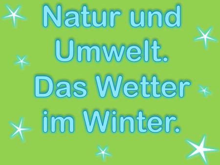 Natur und Umwelt. Das Wetter im Winter.
